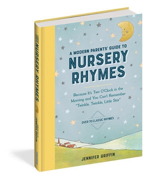 A Modern Parents’ Guide to Nursery Rhymes Because It's Two O'Clock in the Morning and You Can't Remember "Twinkle, Twinkle, Little Star" - Over 70 Classic Rhymes